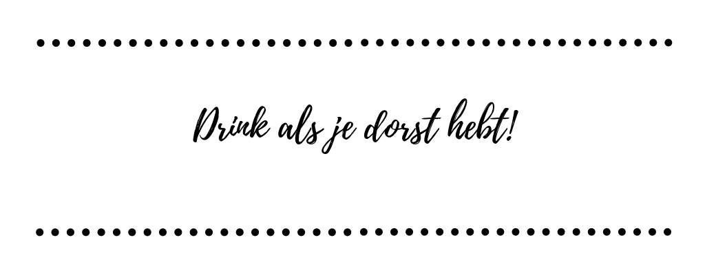 Drink alleen als je dorst hebt